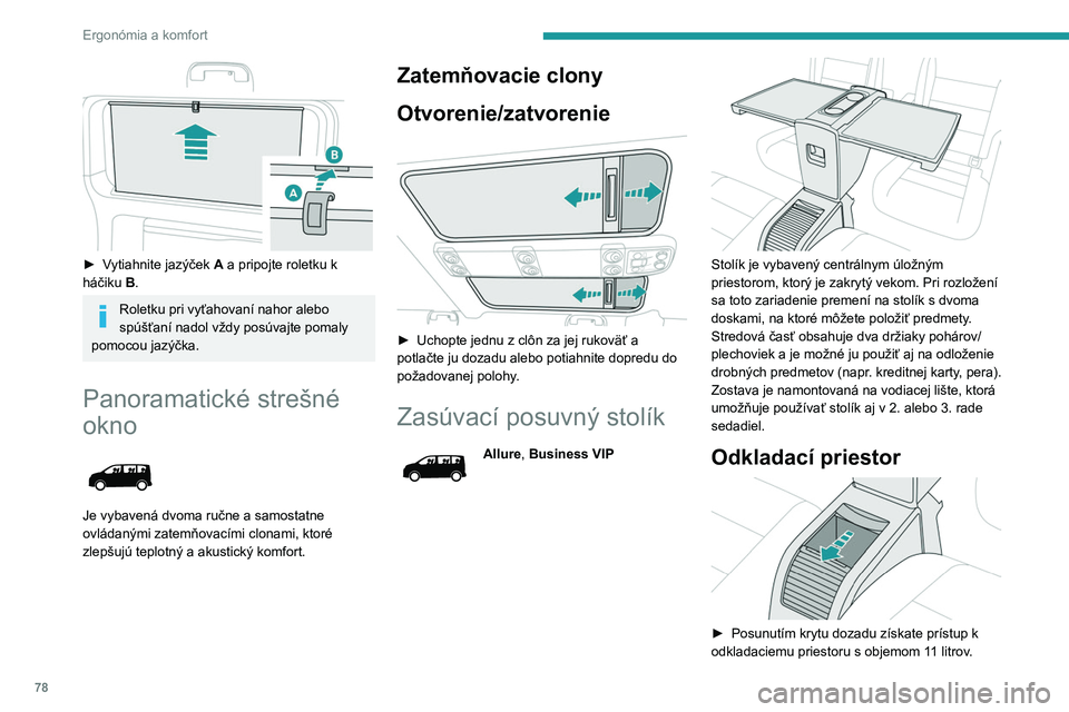 PEUGEOT EXPERT 2022  Návod na použitie (in Slovakian) 78
Ergonómia a komfort
 
► Vytiahnite jazýček A  a pripojte roletku k 
háčiku   B.
Roletku pri vyťahovaní nahor alebo 
spúšťaní nadol vždy posúvajte pomaly 
pomocou jazýčka.
Panoramat