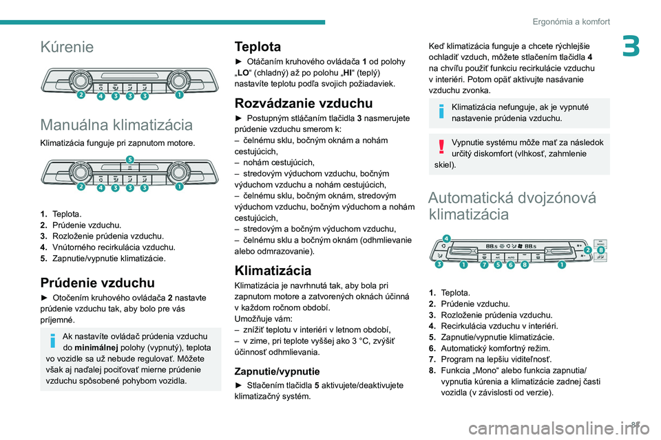 PEUGEOT EXPERT 2022  Návod na použitie (in Slovakian) 83
Ergonómia a komfort
3Kúrenie 
 
Manuálna klimatizácia
Klimatizácia funguje pri zapnutom motore. 
 
1.Teplota.
2. Prúdenie vzduchu.
3. Rozloženie prúdenia vzduchu.
4. Vnútorného recirkulá