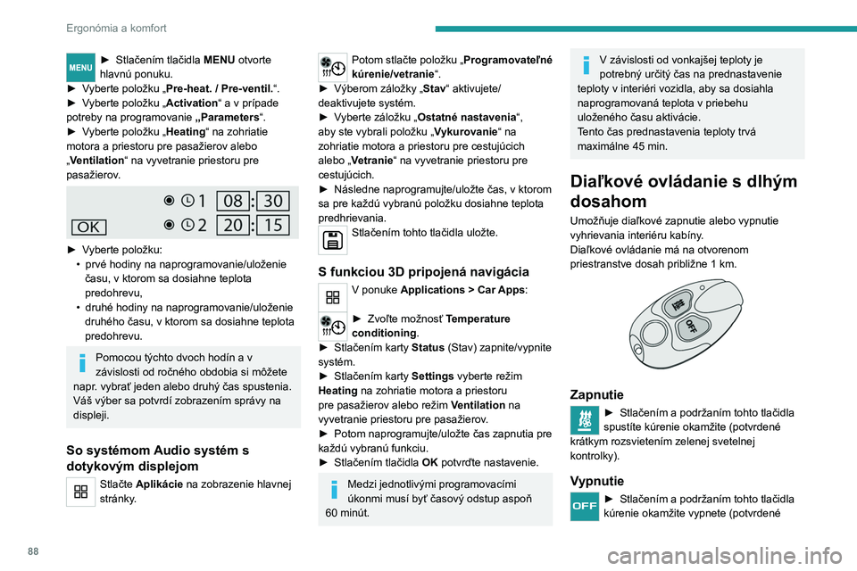 PEUGEOT EXPERT 2022  Návod na použitie (in Slovakian) 88
Ergonómia a komfort
► Stlačením tlačidla MENU otvorte 
hlavnú ponuku. 
►
 
V

yberte položku „ Pre-heat. / Pre-ventil.“.
►
 
V

yberte položku „ Activation“ a v prípade 
potre