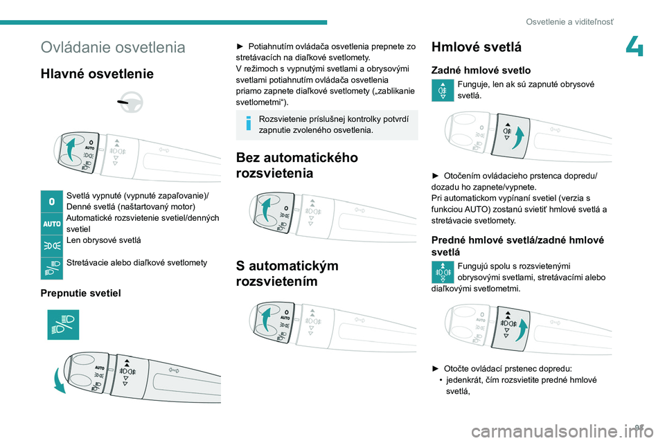 PEUGEOT EXPERT 2022  Návod na použitie (in Slovakian) 93
Osvetlenie a viditeľnosť
4Ovládanie osvetlenia
Hlavné osvetlenie 
 
 
 
Svetlá vypnuté (vypnuté zapaľovanie)/
Denné svetlá (naštartovaný motor)
Automatické rozsvietenie svetiel/dennýc