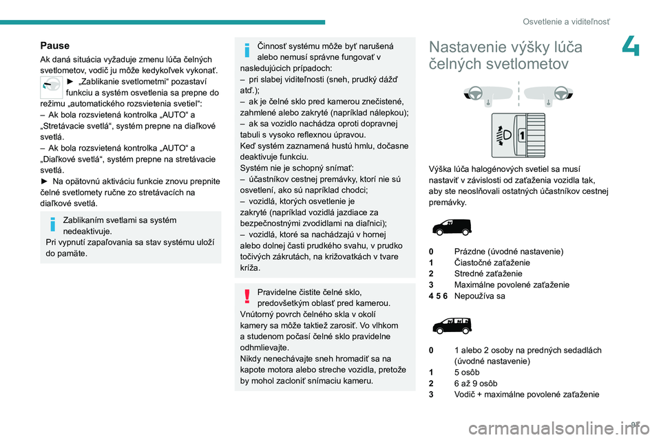 PEUGEOT EXPERT 2022  Návod na použitie (in Slovakian) 97
Osvetlenie a viditeľnosť
4Pause
Ak daná situácia vyžaduje zmenu lúča čelných 
svetlometov, vodič ju môže kedykoľvek vykonať.
► „Zablikanie svetlometmi“ pozastaví 
funkciu a sys