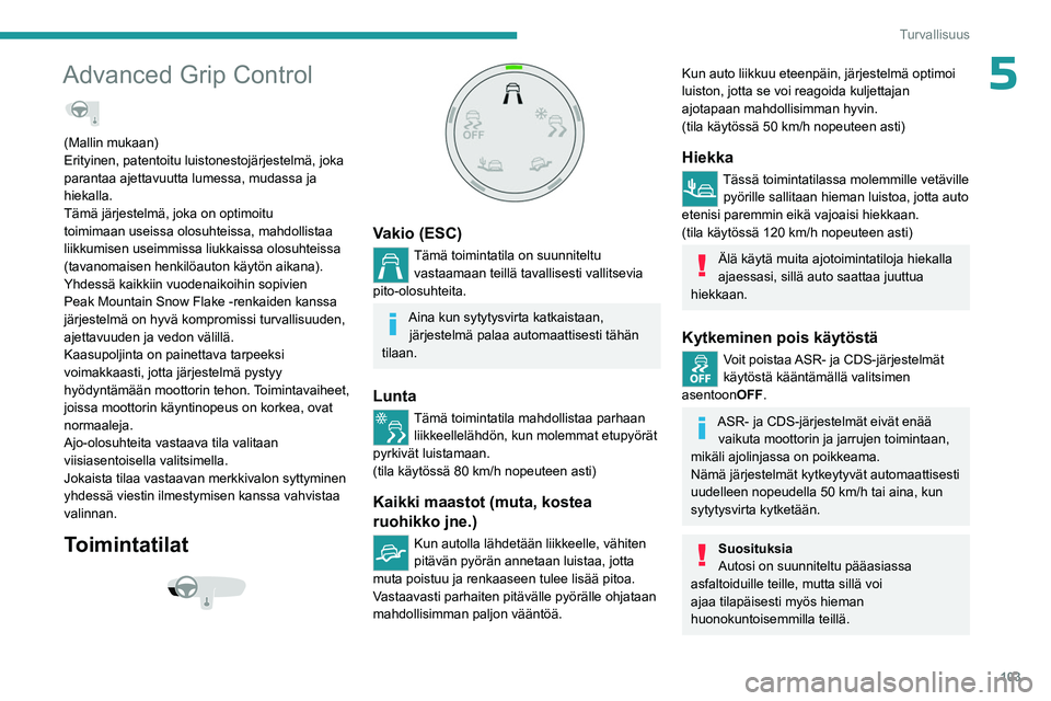 PEUGEOT EXPERT 2022 Omistajan Käsikirja (in Finnish) 103
Turvallisuus
5Advanced Grip Control
(Mallin mukaan)
Erityinen, patentoitu luistonestojärjestelmä, joka
parantaa ajettavuutta lumessa, mudassa ja
hiekalla.
Tämä järjestelmä, joka on optim PEUGEOT EXPERT 2022 Omistajan Käsikirja (in Finnish) 103
Turvallisuus
5Advanced Grip Control
(Mallin mukaan)
Erityinen, patentoitu luistonestojärjestelmä, joka
parantaa ajettavuutta lumessa, mudassa ja
hiekalla.
Tämä järjestelmä, joka on optim