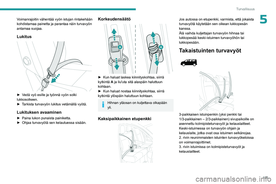 PEUGEOT EXPERT 2022 Omistajan Käsikirja (in Finnish) 105
Turvallisuus
5Voimanrajoitin vähentää vyön istujan rintakehään
kohdistamaa painetta ja parantaa näin turvavyön
antamaa suojaa.
Lukitus
► Vedä vyö esille ja työnnä v PEUGEOT EXPERT 2022 Omistajan Käsikirja (in Finnish) 105
Turvallisuus
5Voimanrajoitin vähentää vyön istujan rintakehään
kohdistamaa painetta ja parantaa näin turvavyön
antamaa suojaa.
Lukitus
► Vedä vyö esille ja työnnä v