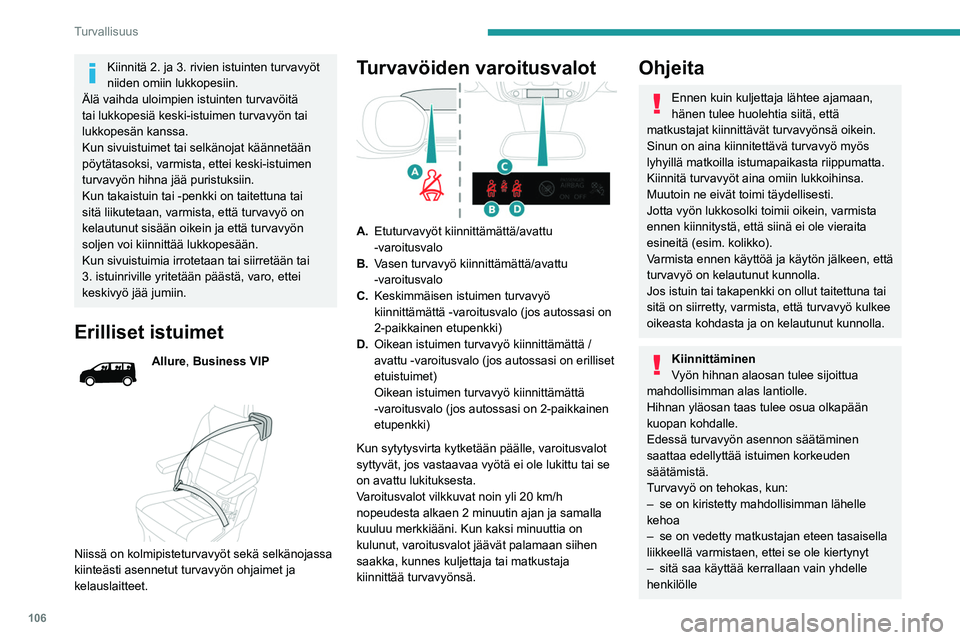 PEUGEOT EXPERT 2022 Omistajan Käsikirja (in Finnish) 106
Turvallisuus
Kiinnitä 2. ja 3. rivien istuinten turvavyöt
niiden omiin lukkopesiin.
Älä vaihda uloimpien istuinten turvavöitä
tai lukkopesiä keski-istuimen turvavyön tai
lukkopesän kan PEUGEOT EXPERT 2022 Omistajan Käsikirja (in Finnish) 106
Turvallisuus
Kiinnitä 2. ja 3. rivien istuinten turvavyöt
niiden omiin lukkopesiin.
Älä vaihda uloimpien istuinten turvavöitä
tai lukkopesiä keski-istuimen turvavyön tai
lukkopesän kan