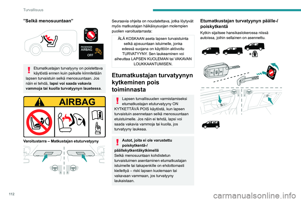 PEUGEOT EXPERT 2022 Omistajan Käsikirja (in Finnish) 11 2
Turvallisuus
”Selkä menosuuntaan”
Etumatkustajan turvatyyny on poistettava
käytöstä ennen kuin paikalle kiinnitetään
lapsen turvaistuin selkä menosuuntaan. Jos
näin ei tehdä, PEUGEOT EXPERT 2022 Omistajan Käsikirja (in Finnish) 11 2
Turvallisuus
”Selkä menosuuntaan”
Etumatkustajan turvatyyny on poistettava
käytöstä ennen kuin paikalle kiinnitetään
lapsen turvaistuin selkä menosuuntaan. Jos
näin ei tehdä,