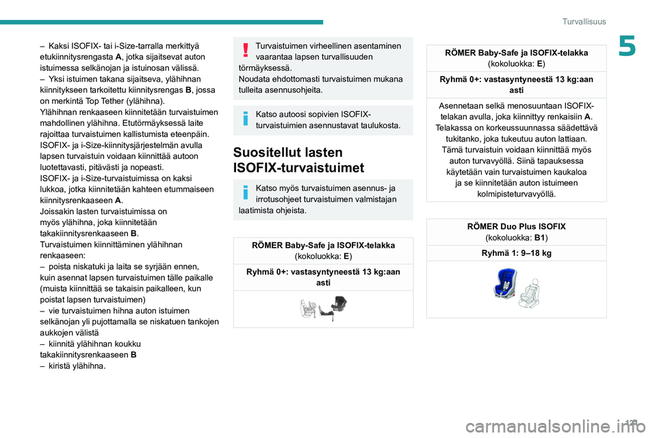 PEUGEOT EXPERT 2022 Omistajan Käsikirja (in Finnish) 121
Turvallisuus
5– Kaksi ISOFIX- tai i-Size-tarralla merkittyä
etukiinnitysrengasta A
, jotka sijaitsevat auton
istuimessa selkänojan ja istuinosan välissä.
–
Yksi istuimen takana sijait PEUGEOT EXPERT 2022 Omistajan Käsikirja (in Finnish) 121
Turvallisuus
5– Kaksi ISOFIX- tai i-Size-tarralla merkittyä
etukiinnitysrengasta A
, jotka sijaitsevat auton
istuimessa selkänojan ja istuinosan välissä.
–
Yksi istuimen takana sijait