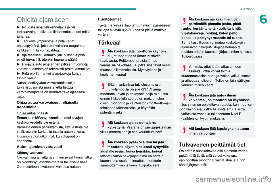 PEUGEOT EXPERT 2022 Omistajan Käsikirja (in Finnish) 137
Ajaminen
6Ohjeita ajamiseen
►  Noudata aina tieliikennelakia ja ole tarkkaavainen, olivatpa liikenneolosuhteet mitkä
tahansa.
► Tarkkaile   ympäristöä   ja   pidä   PEUGEOT EXPERT 2022 Omistajan Käsikirja (in Finnish) 137
Ajaminen
6Ohjeita ajamiseen
►  Noudata aina tieliikennelakia ja ole tarkkaavainen, olivatpa liikenneolosuhteet mitkä
tahansa.
► Tarkkaile   ympäristöä   ja   pidä  