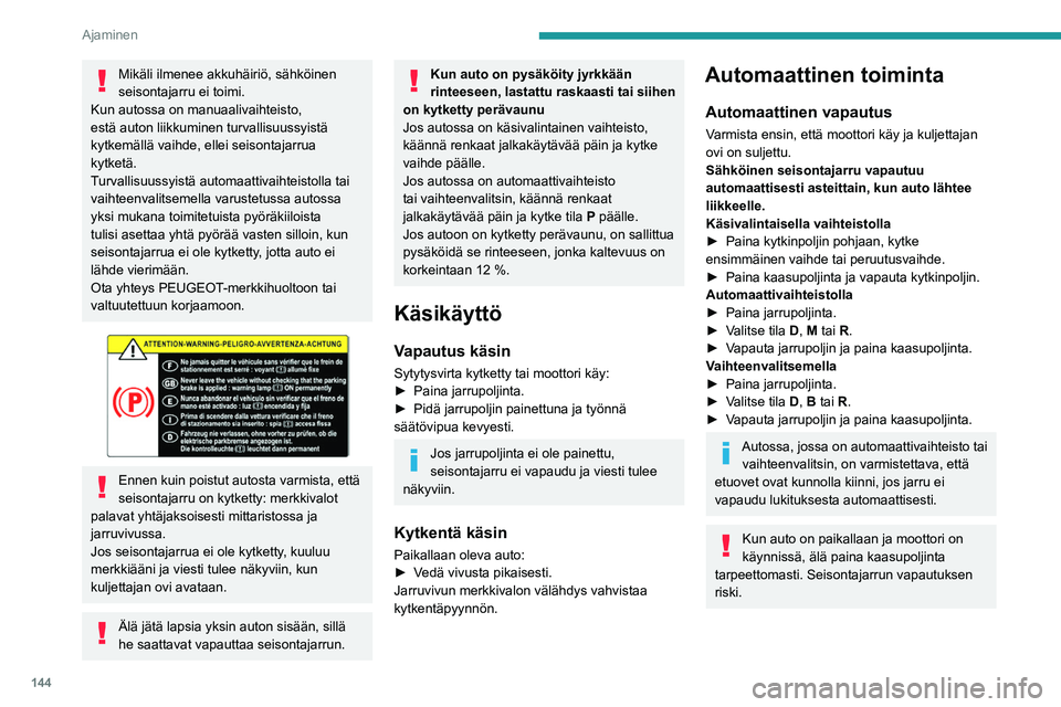 PEUGEOT EXPERT 2022 Omistajan Käsikirja (in Finnish) 144
Ajaminen
Mikäli ilmenee akkuhäiriö, sähköinen
seisontajarru ei toimi.
Kun autossa on manuaalivaihteisto,
estä auton liikkuminen turvallisuussyistä
kytkemällä vaihde, ellei seisontajar PEUGEOT EXPERT 2022 Omistajan Käsikirja (in Finnish) 144
Ajaminen
Mikäli ilmenee akkuhäiriö, sähköinen
seisontajarru ei toimi.
Kun autossa on manuaalivaihteisto,
estä auton liikkuminen turvallisuussyistä
kytkemällä vaihde, ellei seisontajar
