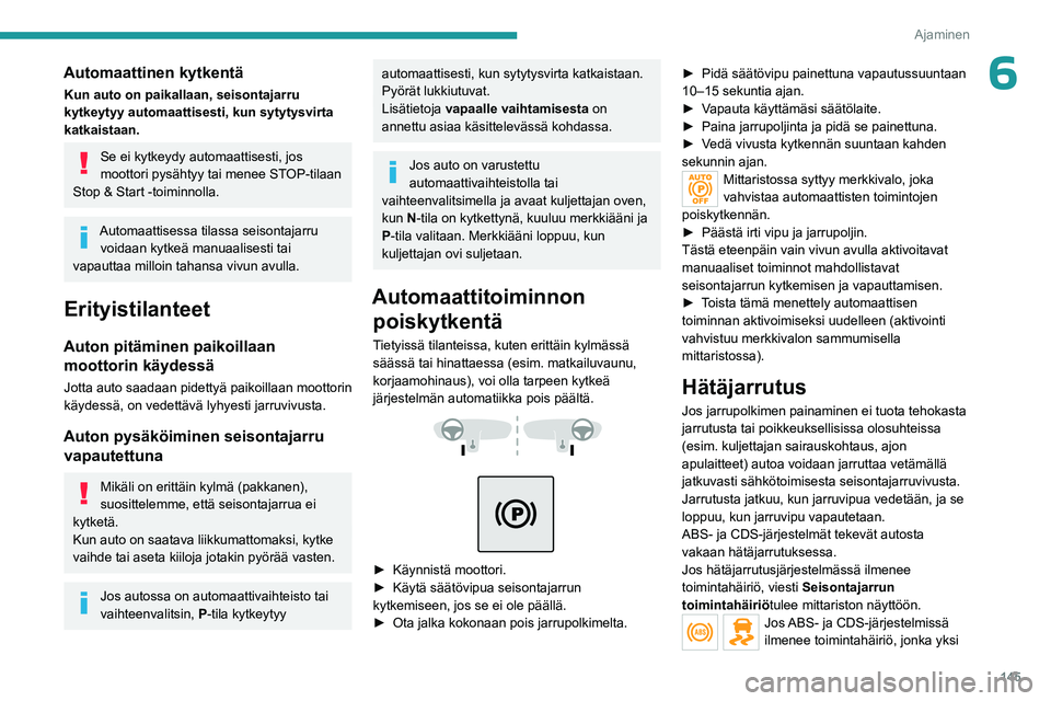 PEUGEOT EXPERT 2022 Omistajan Käsikirja (in Finnish) 145
Ajaminen
6Automaattinen kytkentä
Kun auto on paikallaan, seisontajarru
kytkeytyy automaattisesti, kun sytytysvirta
katkaistaan.
Se ei kytkeydy automaattisesti, jos
moottori pysähtyy tai menee PEUGEOT EXPERT 2022 Omistajan Käsikirja (in Finnish) 145
Ajaminen
6Automaattinen kytkentä
Kun auto on paikallaan, seisontajarru
kytkeytyy automaattisesti, kun sytytysvirta
katkaistaan.
Se ei kytkeydy automaattisesti, jos
moottori pysähtyy tai menee