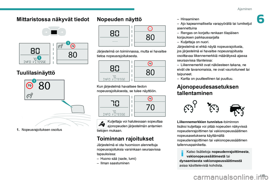 PEUGEOT EXPERT 2022 Omistajan Käsikirja (in Finnish) 159
Ajaminen
6Mittaristossa näkyvät tiedot
Tuulilasinäyttö
1. Nopeusrajoituksen osoitus
Nopeuden näyttö
Järjestelmä on toiminnassa, mutta ei havaitse
tietoa nopeusrajoituksesta.
PEUGEOT EXPERT 2022 Omistajan Käsikirja (in Finnish) 159
Ajaminen
6Mittaristossa näkyvät tiedot
Tuulilasinäyttö
1. Nopeusrajoituksen osoitus
Nopeuden näyttö
Järjestelmä on toiminnassa, mutta ei havaitse
tietoa nopeusrajoituksesta.