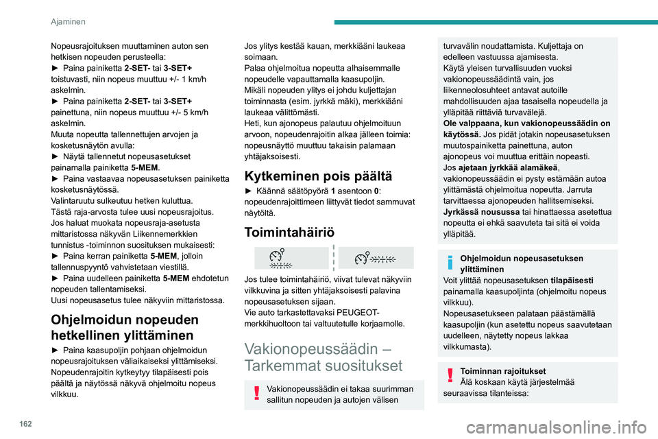 PEUGEOT EXPERT 2022 Omistajan Käsikirja (in Finnish) 162
Ajaminen
Nopeusrajoituksen muuttaminen auton sen
hetkisen nopeuden perusteella:
► Paina painiketta
2-SET
- tai 3-SET+
toistuvasti, niin nopeus muuttuu +/- 1 km/h
askelmin.
► P PEUGEOT EXPERT 2022 Omistajan Käsikirja (in Finnish) 162
Ajaminen
Nopeusrajoituksen muuttaminen auton sen
hetkisen nopeuden perusteella:
► Paina painiketta
2-SET
- tai 3-SET+
toistuvasti, niin nopeus muuttuu +/- 1 km/h
askelmin.
► P