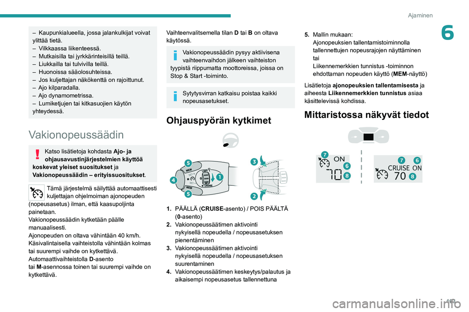 PEUGEOT EXPERT 2022 Omistajan Käsikirja (in Finnish) 163
Ajaminen
6– Kaupunkialueella, jossa jalankulkijat voivat
ylittää tietä.
–
V
ilkkaassa liikenteessä.
–
Mutkaisilla tai jyrkkärinteisillä teillä.
–
Liukkailla tai tulvivilla PEUGEOT EXPERT 2022 Omistajan Käsikirja (in Finnish) 163
Ajaminen
6– Kaupunkialueella, jossa jalankulkijat voivat
ylittää tietä.
–
V
ilkkaassa liikenteessä.
–
Mutkaisilla tai jyrkkärinteisillä teillä.
–
Liukkailla tai tulvivilla