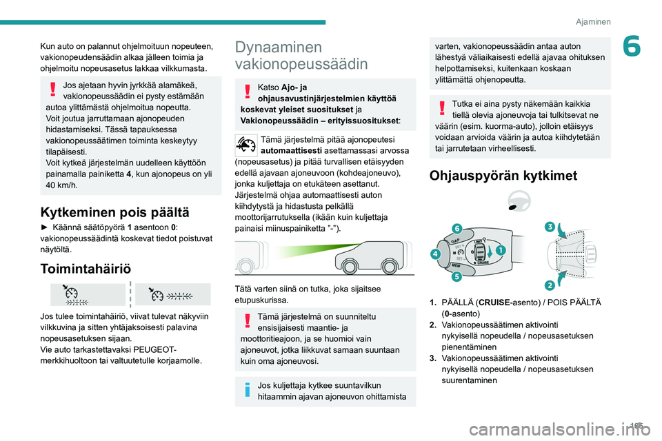 PEUGEOT EXPERT 2022 Omistajan Käsikirja (in Finnish) 165
Ajaminen
6Kun auto on palannut ohjelmoituun nopeuteen,
vakionopeudensäädin alkaa jälleen toimia ja
ohjelmoitu nopeusasetus lakkaa vilkkumasta.
Jos ajetaan hyvin jyrkkää alamäkeä,
vakiono PEUGEOT EXPERT 2022 Omistajan Käsikirja (in Finnish) 165
Ajaminen
6Kun auto on palannut ohjelmoituun nopeuteen,
vakionopeudensäädin alkaa jälleen toimia ja
ohjelmoitu nopeusasetus lakkaa vilkkumasta.
Jos ajetaan hyvin jyrkkää alamäkeä,
vakiono