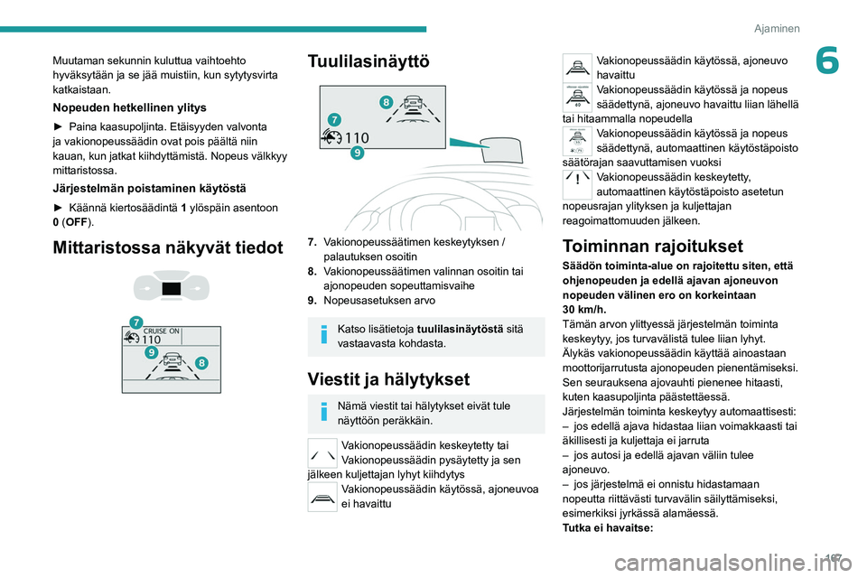 PEUGEOT EXPERT 2022 Omistajan Käsikirja (in Finnish) 167
Ajaminen
6Muutaman sekunnin kuluttua vaihtoehto
hyväksytään ja se jää muistiin, kun sytytysvirta
katkaistaan.
Nopeuden hetkellinen ylitys
► Paina kaasupoljinta. Etäisyyden valvo PEUGEOT EXPERT 2022 Omistajan Käsikirja (in Finnish) 167
Ajaminen
6Muutaman sekunnin kuluttua vaihtoehto
hyväksytään ja se jää muistiin, kun sytytysvirta
katkaistaan.
Nopeuden hetkellinen ylitys
► Paina kaasupoljinta. Etäisyyden valvo