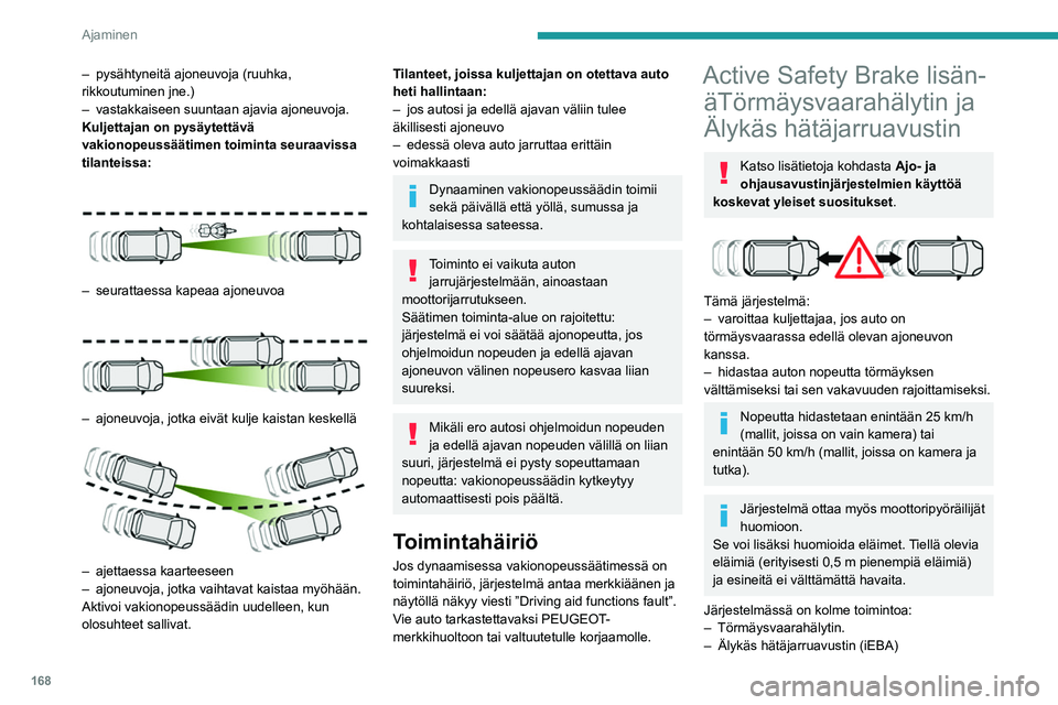 PEUGEOT EXPERT 2022 Omistajan Käsikirja (in Finnish) 168
Ajaminen
– pysähtyneitä ajoneuvoja (ruuhka,
rikkoutuminen jne.)
–
vastakkaiseen suuntaan ajavia ajoneuvoja.
Kuljettajan on pysäytettävä
vakionopeussäätimen toiminta seuraavissa
til PEUGEOT EXPERT 2022 Omistajan Käsikirja (in Finnish) 168
Ajaminen
– pysähtyneitä ajoneuvoja (ruuhka,
rikkoutuminen jne.)
–
vastakkaiseen suuntaan ajavia ajoneuvoja.
Kuljettajan on pysäytettävä
vakionopeussäätimen toiminta seuraavissa
til