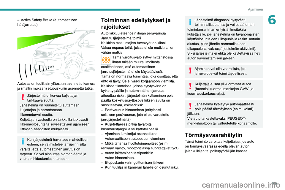 PEUGEOT EXPERT 2022 Omistajan Käsikirja (in Finnish) 169
Ajaminen
6– Active Safety Brake (automaattinen
hätäjarrutus).
Autossa on tuulilasin yläosaan asennettu kamera
ja (mallin mukaan) etupuskuriin asennettu tutka.
Järjestelmä ei korvaa ku PEUGEOT EXPERT 2022 Omistajan Käsikirja (in Finnish) 169
Ajaminen
6– Active Safety Brake (automaattinen
hätäjarrutus).
Autossa on tuulilasin yläosaan asennettu kamera
ja (mallin mukaan) etupuskuriin asennettu tutka.
Järjestelmä ei korvaa ku