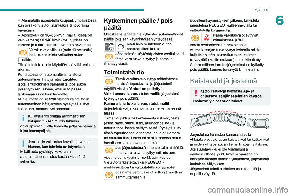 PEUGEOT EXPERT 2022 Omistajan Käsikirja (in Finnish) 171
Ajaminen
6– Alennetulla nopeudella kaupunkiympäristössä,
kun pysäköity auto, jalankulkija tai pyöräilijä
havaitaan.
–
Ajonopeus on 10–85 km/h (mallit, joissa on
vain kamera) tai PEUGEOT EXPERT 2022 Omistajan Käsikirja (in Finnish) 171
Ajaminen
6– Alennetulla nopeudella kaupunkiympäristössä,
kun pysäköity auto, jalankulkija tai pyöräilijä
havaitaan.
–
Ajonopeus on 10–85 km/h (mallit, joissa on
vain kamera) tai