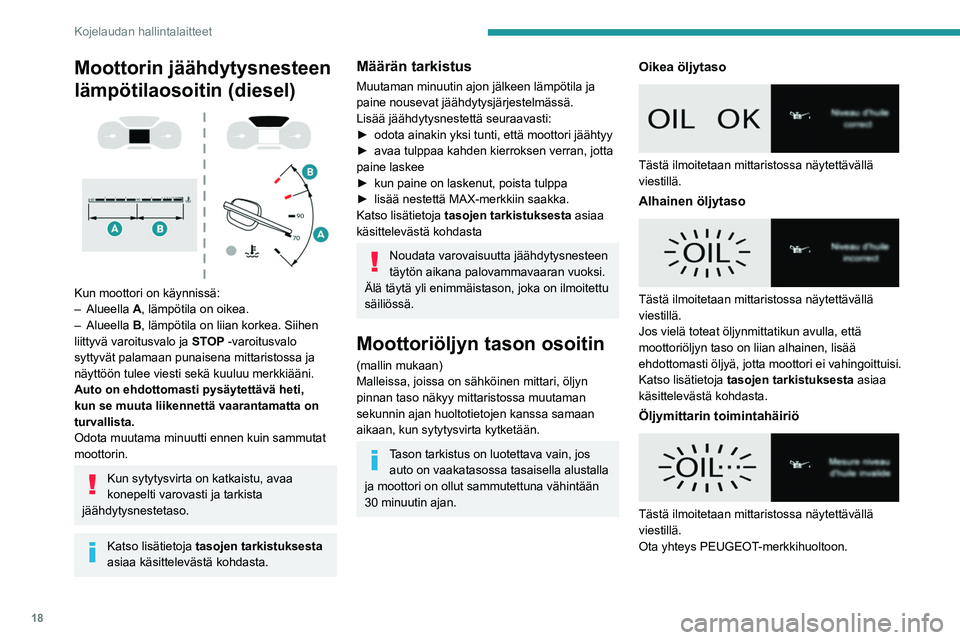 PEUGEOT EXPERT 2022 Omistajan Käsikirja (in Finnish) 18
Kojelaudan hallintalaitteet
Moottorin jäähdytysnesteen
lämpötilaosoitin (diesel)
Kun moottori on käynnissä:
– Alueella A, lämpötila on oikea.
–
Alueella B, lämpötila on liia PEUGEOT EXPERT 2022 Omistajan Käsikirja (in Finnish) 18
Kojelaudan hallintalaitteet
Moottorin jäähdytysnesteen
lämpötilaosoitin (diesel)
Kun moottori on käynnissä:
– Alueella A, lämpötila on oikea.
–
Alueella B, lämpötila on liia