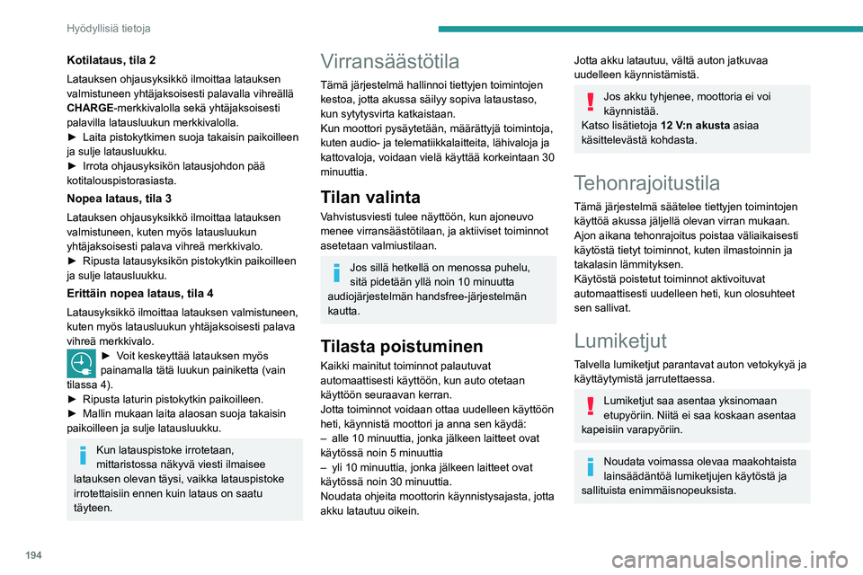 PEUGEOT EXPERT 2022 Omistajan Käsikirja (in Finnish) 194
Hyödyllisiä tietoja
Kotilataus, tila 2
Latauksen ohjausyksikkö ilmoittaa latauksen
valmistuneen yhtäjaksoisesti palavalla vihreällä
CHARGE-merkkivalolla sekä yhtäjaksoisesti
palavilla l PEUGEOT EXPERT 2022 Omistajan Käsikirja (in Finnish) 194
Hyödyllisiä tietoja
Kotilataus, tila 2
Latauksen ohjausyksikkö ilmoittaa latauksen
valmistuneen yhtäjaksoisesti palavalla vihreällä
CHARGE-merkkivalolla sekä yhtäjaksoisesti
palavilla l