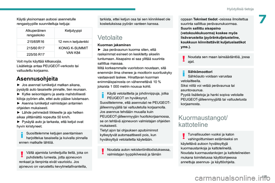 PEUGEOT EXPERT 2022 Omistajan Käsikirja (in Finnish) 195
Hyödyllisiä tietoja
7Käytä yksinomaan autoosi asennetulle
rengastyypille suunniteltuja ketjuja:
Alkuperäinen rengaskoko Ketjutyyppi
215/65R16 12 mm:n ketjulenkki
215/60 R17 KONIG K-SUMMIT V PEUGEOT EXPERT 2022 Omistajan Käsikirja (in Finnish) 195
Hyödyllisiä tietoja
7Käytä yksinomaan autoosi asennetulle
rengastyypille suunniteltuja ketjuja:
Alkuperäinen rengaskoko Ketjutyyppi
215/65R16 12 mm:n ketjulenkki
215/60 R17 KONIG K-SUMMIT V
