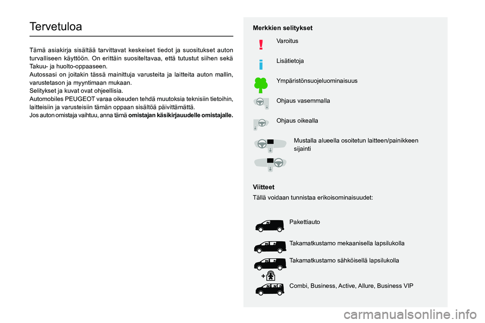 PEUGEOT EXPERT 2022 Omistajan Käsikirja (in Finnish)
Tervetuloa
Tämä asiakirja sisältää tarvittavat keskeiset tiedot ja s\
uositukset auton
turvalliseen käyttöön. On erittäin suositeltavaa, PEUGEOT EXPERT 2022 Omistajan Käsikirja (in Finnish)
Tervetuloa
Tämä asiakirja sisältää tarvittavat keskeiset tiedot ja s\
uositukset auton
turvalliseen käyttöön. On erittäin suositeltavaa,