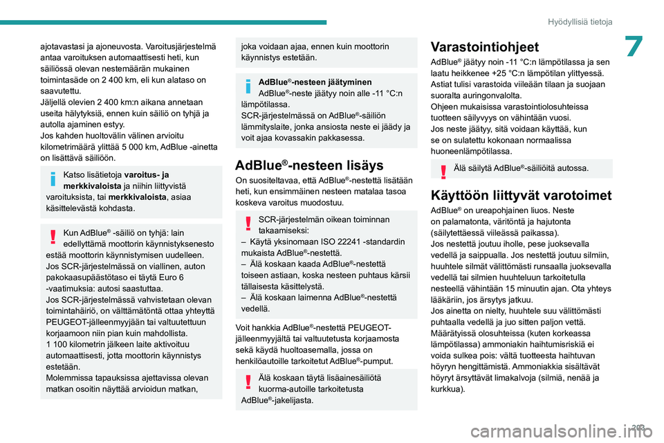 PEUGEOT EXPERT 2022 Omistajan Käsikirja (in Finnish) 203
Hyödyllisiä tietoja
7ajotavastasi ja ajoneuvosta. Varoitusjärjestelmä
antaa varoituksen automaattisesti heti, kun
säiliössä olevan nestemäärän mukainen
toimintasäde on 2 400 km, eli PEUGEOT EXPERT 2022 Omistajan Käsikirja (in Finnish) 203
Hyödyllisiä tietoja
7ajotavastasi ja ajoneuvosta. Varoitusjärjestelmä
antaa varoituksen automaattisesti heti, kun
säiliössä olevan nestemäärän mukainen
toimintasäde on 2 400 km, eli