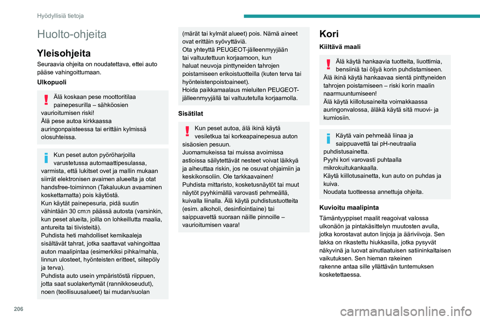 PEUGEOT EXPERT 2022 Omistajan Käsikirja (in Finnish) 206
Hyödyllisiä tietoja
Huolto-ohjeita
Yleisohjeita
Seuraavia ohjeita on noudatettava, ettei auto
pääse vahingoittumaan.
Ulkopuoli
Älä koskaan pese moottoritilaa
painepesurilla – sähköosie PEUGEOT EXPERT 2022 Omistajan Käsikirja (in Finnish) 206
Hyödyllisiä tietoja
Huolto-ohjeita
Yleisohjeita
Seuraavia ohjeita on noudatettava, ettei auto
pääse vahingoittumaan.
Ulkopuoli
Älä koskaan pese moottoritilaa
painepesurilla – sähköosie