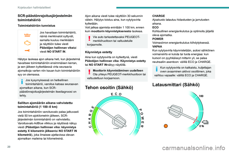 PEUGEOT EXPERT 2022  Omistajan Käsikirja (in Finnish) 20
Kojelaudan hallintalaitteet
SCR-päästönrajoitusjärjestelmän 
toimintahäiriö
Toimintahäiriön tunnistus
 
 
Jos havaitaan toimintahäiriö, 
nämä merkkivalot syttyvät, 
samalla kuuluu mer