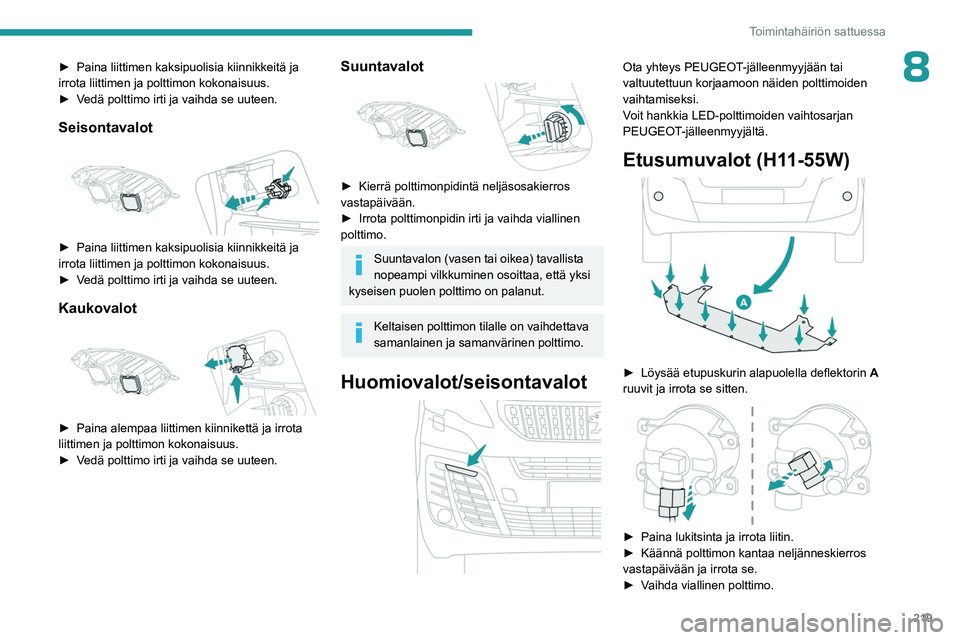 PEUGEOT EXPERT 2022 Omistajan Käsikirja (in Finnish) 219
Toimintahäiriön sattuessa
8►  Paina liittimen kaksipuolisia kiinnikkeitä ja irrota liittimen ja polttimon kokonaisuus.
► Vedä   polttimo   irti   ja   vaihda   se â PEUGEOT EXPERT 2022 Omistajan Käsikirja (in Finnish) 219
Toimintahäiriön sattuessa
8►  Paina liittimen kaksipuolisia kiinnikkeitä ja irrota liittimen ja polttimon kokonaisuus.
► Vedä   polttimo   irti   ja   vaihda   se â