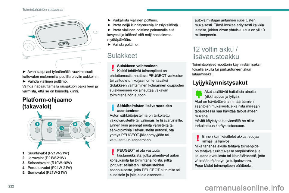 PEUGEOT EXPERT 2022 Omistajan Käsikirja (in Finnish) 222
Toimintahäiriön sattuessa
►  Avaa suojalasi työntämällä ruuvimeisseli kattovalon molemmilla puolilla oleviin aukkoihin.
► Vaihda   viallinen   polttimo.
Vaihda napsautt PEUGEOT EXPERT 2022 Omistajan Käsikirja (in Finnish) 222
Toimintahäiriön sattuessa
►  Avaa suojalasi työntämällä ruuvimeisseli kattovalon molemmilla puolilla oleviin aukkoihin.
► Vaihda   viallinen   polttimo.
Vaihda napsautt