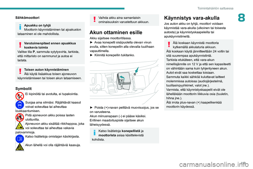 PEUGEOT EXPERT 2022 Omistajan Käsikirja (in Finnish) 223
Toimintahäiriön sattuessa
8Sähkömoottori
Apuakku on tyhjä
Moottorin käynnistäminen tai ajoakuston
lataaminen ei ole mahdollista.
Varotoimenpiteet ennen apuakkua
koskevia toimia
Valitse ti PEUGEOT EXPERT 2022 Omistajan Käsikirja (in Finnish) 223
Toimintahäiriön sattuessa
8Sähkömoottori
Apuakku on tyhjä
Moottorin käynnistäminen tai ajoakuston
lataaminen ei ole mahdollista.
Varotoimenpiteet ennen apuakkua
koskevia toimia
Valitse ti