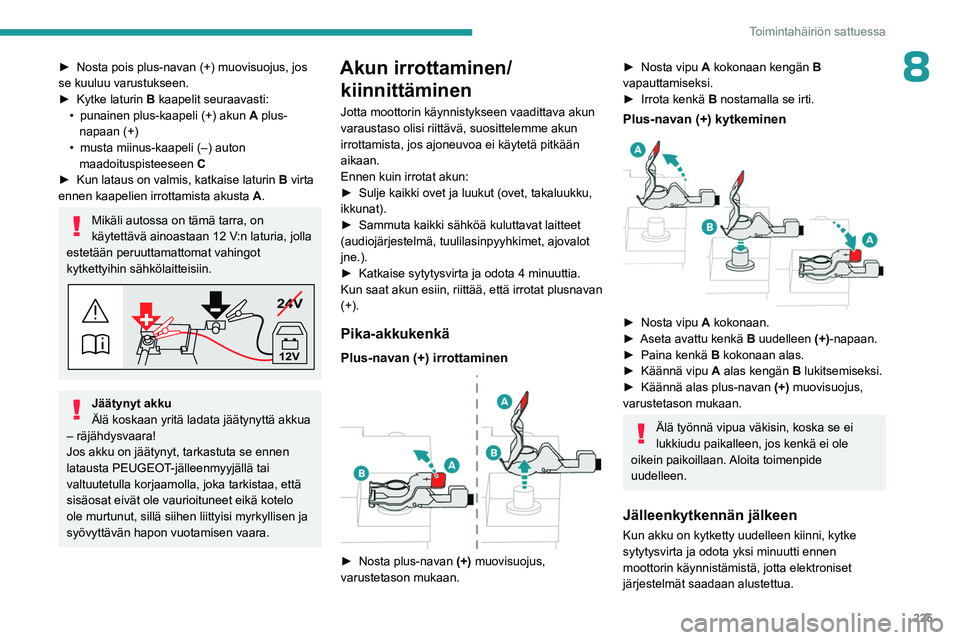 PEUGEOT EXPERT 2022 Omistajan Käsikirja (in Finnish) 225
Toimintahäiriön sattuessa
8►  Nosta pois plus-navan (+) muovisuojus, jos se kuuluu varustukseen.
► Kytke   laturin   B kaapelit seuraavasti:
•
punainen plus-kaapeli ( PEUGEOT EXPERT 2022 Omistajan Käsikirja (in Finnish) 225
Toimintahäiriön sattuessa
8►  Nosta pois plus-navan (+) muovisuojus, jos se kuuluu varustukseen.
► Kytke   laturin   B kaapelit seuraavasti:
•
punainen plus-kaapeli (