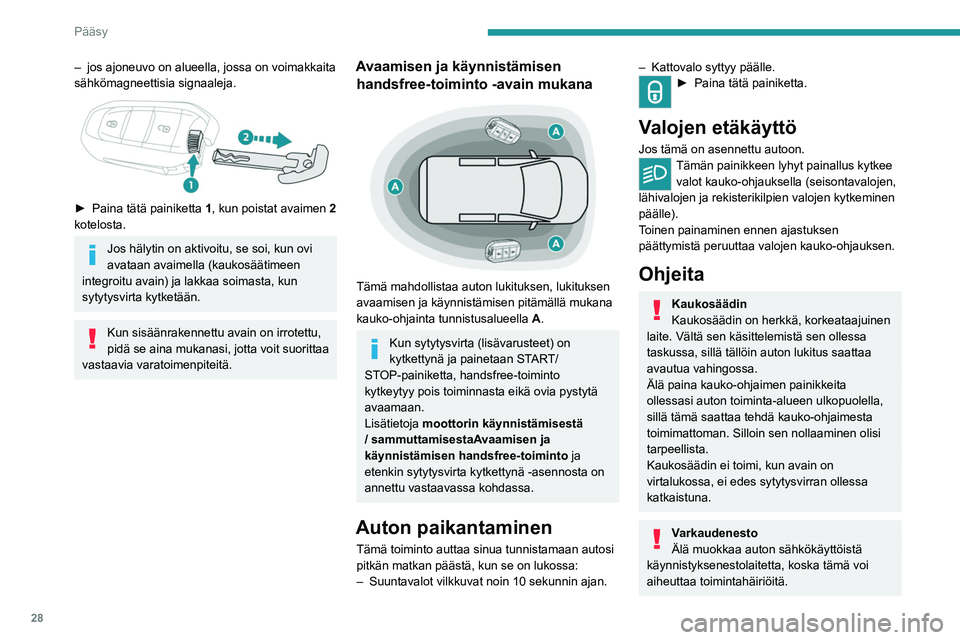 PEUGEOT EXPERT 2022  Omistajan Käsikirja (in Finnish) 28
Pääsy
– jos ajoneuvo on alueella, jossa on voimakkaita 
sähkömagneettisia signaaleja.
 
 
►  Paina tätä painiketta 1 , kun poistat avaimen  2  
kotelosta.
Jos hälytin on aktivoit
