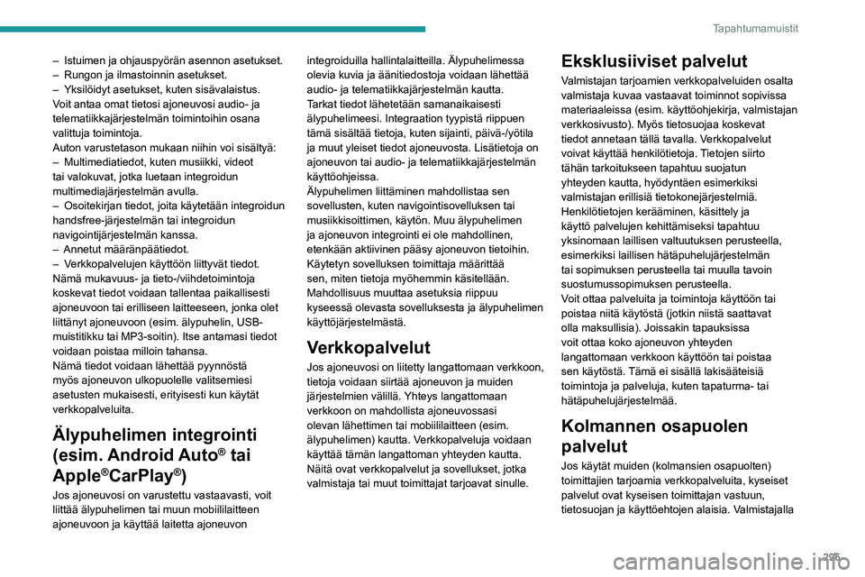 PEUGEOT EXPERT 2022  Omistajan Käsikirja (in Finnish) 295
Tapahtumamuistit
– Istuimen ja ohjauspyörän asennon asetukset. 
–  Rungon ja ilmastoinnin asetukset. 
–
 
Yksilöidyt asetukset, kuten sisävalaistus. 
V

oit antaa omat tietosi ajoneuvosi