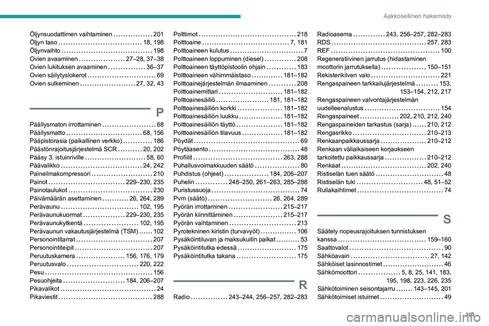 PEUGEOT EXPERT 2022  Omistajan Käsikirja (in Finnish) 301
Aakkosellinen hakemisto
Öljynsuodattimen vaihtaminen     201
Öljyn taso     
18, 198
Öljynvaihto
    
198
Ovien avaaminen
    
27–28, 37–38
Ovien lukituksen avaaminen
    
36–37
Ovien sä