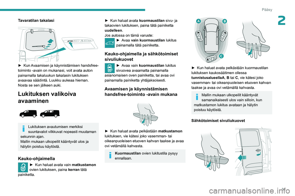 PEUGEOT EXPERT 2022  Omistajan Käsikirja (in Finnish) 31
Pääsy
2Tavaratilan takalasi
 
 
►  Kun Avaamisen  ja   käynnistämisen   handsfree-
toiminto -avain on mukanasi, voit avata auton 
painamalla takaluukun takalasin lukituksen 
avaavaa