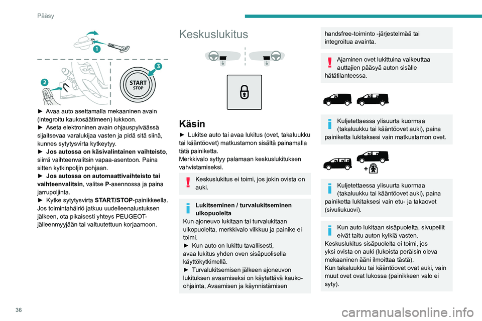 PEUGEOT EXPERT 2022  Omistajan Käsikirja (in Finnish) 36
Pääsy
 
►  Avaa auto asettamalla mekaaninen avain (integroitu kaukosäätimeen) lukkoon.
► Aseta   elektroninen   avain   ohjauspylväässä  
sijaitsevaa varalukijaa va