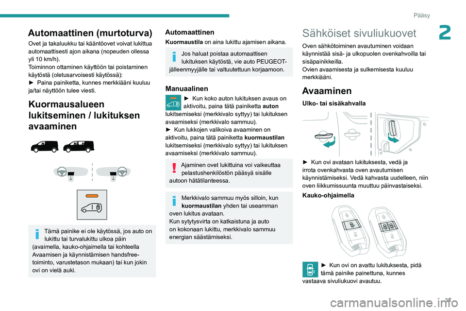PEUGEOT EXPERT 2022  Omistajan Käsikirja (in Finnish) 37
Pääsy
2Automaattinen (murtoturva)
Ovet ja takaluukku tai kääntöovet voivat lukittua 
automaattisesti ajon aikana (nopeuden ollessa 
yli 10  km/h).
Toiminnon ottaminen käyttöön tai poistamin