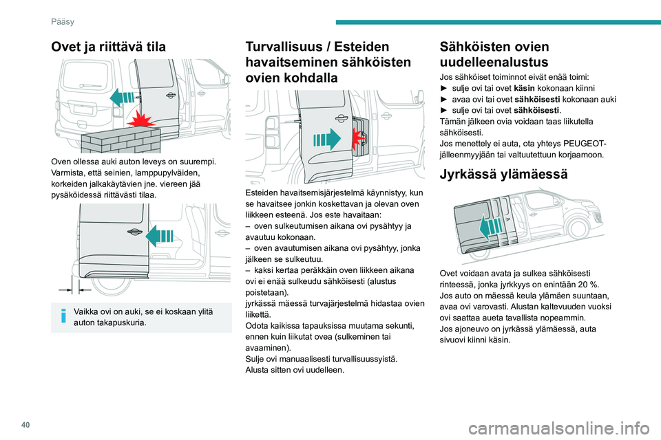 PEUGEOT EXPERT 2022  Omistajan Käsikirja (in Finnish) 40
Pääsy
Ovet ja riittävä tila 
 
Oven ollessa auki auton leveys on suurempi. 
Varmista, että seinien, lamppupylväiden, 
korkeiden jalkakäytävien jne. viereen jää 
pysäköidessä riittävä