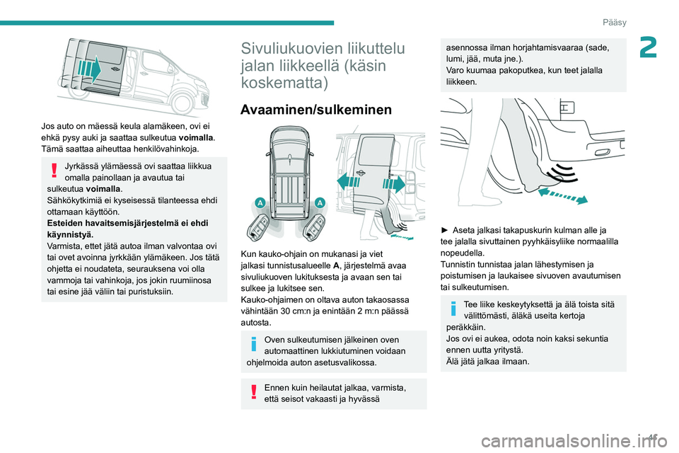 PEUGEOT EXPERT 2022  Omistajan Käsikirja (in Finnish) 41
Pääsy
2
 
Jos auto on mäessä keula alamäkeen, ovi ei 
ehkä pysy auki ja saattaa sulkeutua voimalla. 
Tämä saattaa aiheuttaa henkilövahinkoja.
Jyrkässä ylämäessä ovi saattaa liikkua 
o