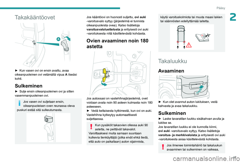 PEUGEOT EXPERT 2022  Omistajan Käsikirja (in Finnish) 43
Pääsy
2Takakääntöovet 
 
►  Kun vasen ovi on ensin avattu, avaa oikeanpuoleinen ovi vetämällä vipua A
 itseäsi 
kohti.
Sulkeminen
►  Sulje ensin oikeanpuoleinen