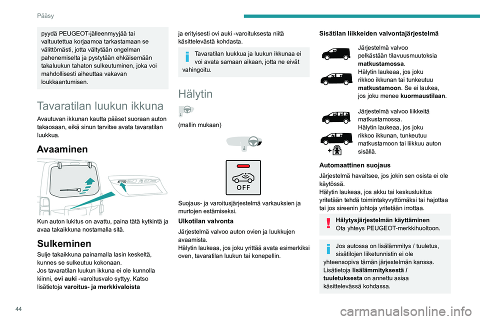 PEUGEOT EXPERT 2022  Omistajan Käsikirja (in Finnish) 44
Pääsy
pyydä PEUGEOT-jälleenmyyjää tai 
valtuutettua korjaamoa tarkastamaan se 
välittömästi, jotta vältytään ongelman 
pahenemiselta ja pystytään ehkäisemään 
takaluukun tahaton su