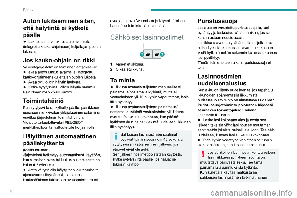 PEUGEOT EXPERT 2022  Omistajan Käsikirja (in Finnish) 46
Pääsy
Auton lukitseminen siten, että hälytintä ei kytketä 
päälle
►  Lukitse tai turvalukitse auto avaimella (integroitu kauko-ohjaimeen) kuljettajan puolen 
lukosta.
Jos kauk