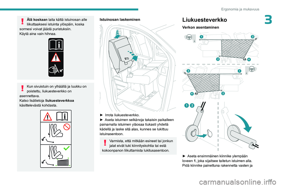 PEUGEOT EXPERT 2022 Omistajan Käsikirja (in Finnish) 55
Ergonomia ja mukavuus
3Älä koskaan laita kättä istuinosan alle
liikuttaaksesi istuinta ylöspäin, koska
sormesi voivat jäädä puristuksiin.
Käytä aina vain hihnaa.
Kun sivuistuin on ylhà PEUGEOT EXPERT 2022 Omistajan Käsikirja (in Finnish) 55
Ergonomia ja mukavuus
3Älä koskaan laita kättä istuinosan alle
liikuttaaksesi istuinta ylöspäin, koska
sormesi voivat jäädä puristuksiin.
Käytä aina vain hihnaa.
Kun sivuistuin on ylhÃ