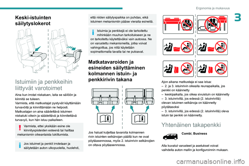 PEUGEOT EXPERT 2022 Omistajan Käsikirja (in Finnish) 57
Ergonomia ja mukavuus
3Keski-istuinten
säilytyslokerot
Istuimiin ja penkkeihin
liittyvät varotoimet
Aina kun irrotat niskatuen, laita se säilöön ja
kiinnitä se tukeen.
Varmista, että PEUGEOT EXPERT 2022 Omistajan Käsikirja (in Finnish) 57
Ergonomia ja mukavuus
3Keski-istuinten
säilytyslokerot
Istuimiin ja penkkeihin
liittyvät varotoimet
Aina kun irrotat niskatuen, laita se säilöön ja
kiinnitä se tukeen.
Varmista, että