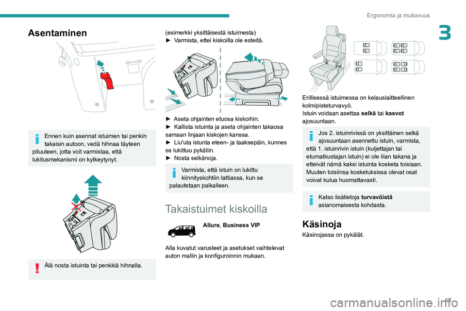 PEUGEOT EXPERT 2022 Omistajan Käsikirja (in Finnish) 63
Ergonomia ja mukavuus
3Asentaminen
Ennen kuin asennat istuimen tai penkin
takaisin autoon, vedä hihnaa täyteen
pituuteen, jotta voit varmistaa, että
lukitusmekanismi on kytkeytynyt.
Ä PEUGEOT EXPERT 2022 Omistajan Käsikirja (in Finnish) 63
Ergonomia ja mukavuus
3Asentaminen
Ennen kuin asennat istuimen tai penkin
takaisin autoon, vedä hihnaa täyteen
pituuteen, jotta voit varmistaa, että
lukitusmekanismi on kytkeytynyt.
Ä