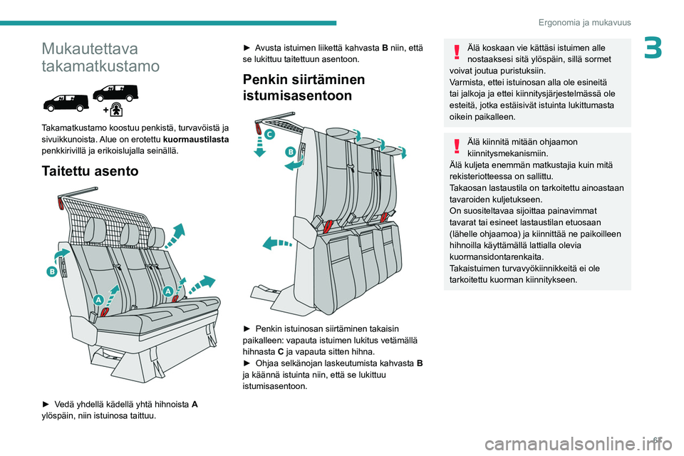 PEUGEOT EXPERT 2022 Omistajan Käsikirja (in Finnish) 67
Ergonomia ja mukavuus
3Mukautettava
takamatkustamo
Takamatkustamo koostuu penkistä, turvavöistä ja
sivuikkunoista. Alue on erotettu kuormaustilasta
penkkirivillä ja erikoislujalla seinä PEUGEOT EXPERT 2022 Omistajan Käsikirja (in Finnish) 67
Ergonomia ja mukavuus
3Mukautettava
takamatkustamo
Takamatkustamo koostuu penkistä, turvavöistä ja
sivuikkunoista. Alue on erotettu kuormaustilasta
penkkirivillä ja erikoislujalla seinä