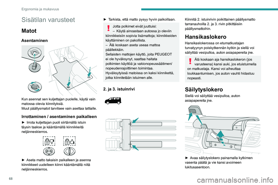 PEUGEOT EXPERT 2022 Omistajan Käsikirja (in Finnish) 68
Ergonomia ja mukavuus
Sisätilan varusteet
Matot
Asentaminen
Kun asennat sen kuljettajan puolelle, käytä vain
matossa olevia kiinnityksiä.
Muut päällysmatot tarvitsee vain asettaa lattiall PEUGEOT EXPERT 2022 Omistajan Käsikirja (in Finnish) 68
Ergonomia ja mukavuus
Sisätilan varusteet
Matot
Asentaminen
Kun asennat sen kuljettajan puolelle, käytä vain
matossa olevia kiinnityksiä.
Muut päällysmatot tarvitsee vain asettaa lattiall