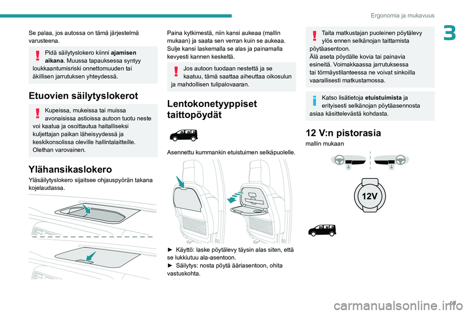 PEUGEOT EXPERT 2022 Omistajan Käsikirja (in Finnish) 69
Ergonomia ja mukavuus
3Se palaa, jos autossa on tämä järjestelmä
varusteena.
Pidä säilytyslokero kiinni ajamisen
aikana. Muussa tapauksessa syntyy
loukkaantumisriski onnettomuuden tai
äk PEUGEOT EXPERT 2022 Omistajan Käsikirja (in Finnish) 69
Ergonomia ja mukavuus
3Se palaa, jos autossa on tämä järjestelmä
varusteena.
Pidä säilytyslokero kiinni ajamisen
aikana. Muussa tapauksessa syntyy
loukkaantumisriski onnettomuuden tai
äk