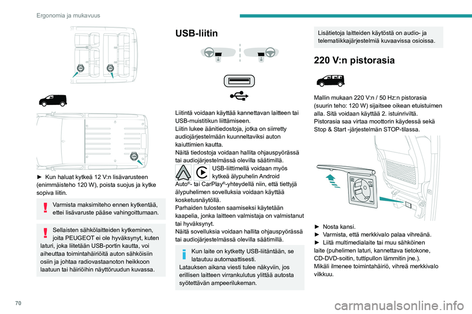 PEUGEOT EXPERT 2022 Omistajan Käsikirja (in Finnish) 70
Ergonomia ja mukavuus
►  Kun haluat kytkeä 12 V:n lisävarusteen (enimmäisteho 120 W), poista suojus ja kytke
sopiva liitin.
Varmista maksimiteho ennen kytkentää,
ettei PEUGEOT EXPERT 2022 Omistajan Käsikirja (in Finnish) 70
Ergonomia ja mukavuus
►  Kun haluat kytkeä 12 V:n lisävarusteen (enimmäisteho 120 W), poista suojus ja kytke
sopiva liitin.
Varmista maksimiteho ennen kytkentää,
ettei